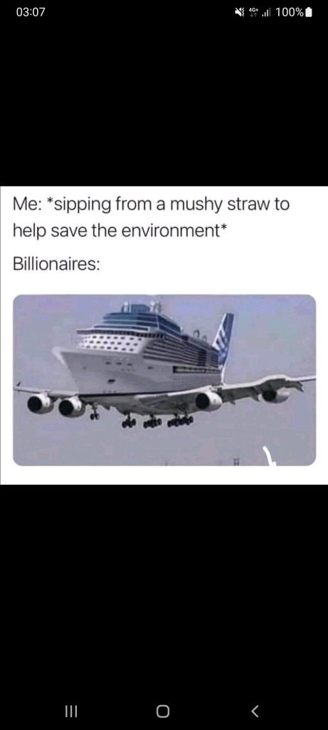  "me: *sipping from a mushy straw to help save the environment*
Billionaires: A photoshopped image of a flying yacht 